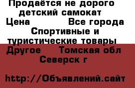 Продаётся не дорого , детский самокат) › Цена ­ 2 000 - Все города Спортивные и туристические товары » Другое   . Томская обл.,Северск г.